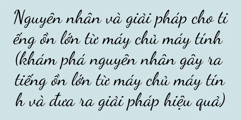 Nguyên nhân và giải pháp cho tiếng ồn lớn từ máy chủ máy tính (khám phá nguyên nhân gây ra tiếng ồn lớn từ máy chủ máy tính và đưa ra giải pháp hiệu quả)