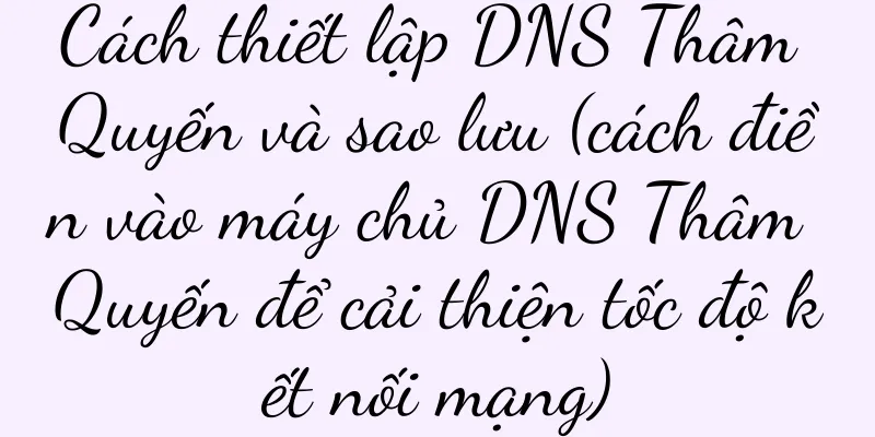 Cách thiết lập DNS Thâm Quyến và sao lưu (cách điền vào máy chủ DNS Thâm Quyến để cải thiện tốc độ kết nối mạng)