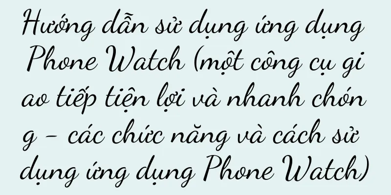 Hướng dẫn sử dụng ứng dụng Phone Watch (một công cụ giao tiếp tiện lợi và nhanh chóng - các chức năng và cách sử dụng ứng dụng Phone Watch)