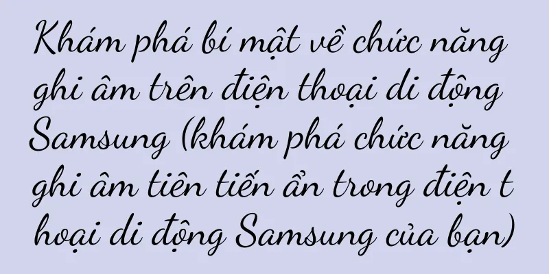 Khám phá bí mật về chức năng ghi âm trên điện thoại di động Samsung (khám phá chức năng ghi âm tiên tiến ẩn trong điện thoại di động Samsung của bạn)