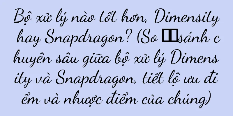 Bộ xử lý nào tốt hơn, Dimensity hay Snapdragon? (So ​​sánh chuyên sâu giữa bộ xử lý Dimensity và Snapdragon, tiết lộ ưu điểm và nhược điểm của chúng)