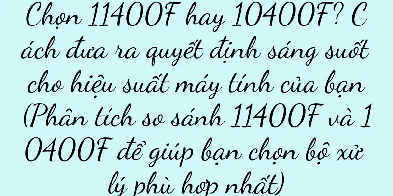 Chọn 11400F hay 10400F? Cách đưa ra quyết định sáng suốt cho hiệu suất máy tính của bạn (Phân tích so sánh 11400F và 10400F để giúp bạn chọn bộ xử lý phù hợp nhất)