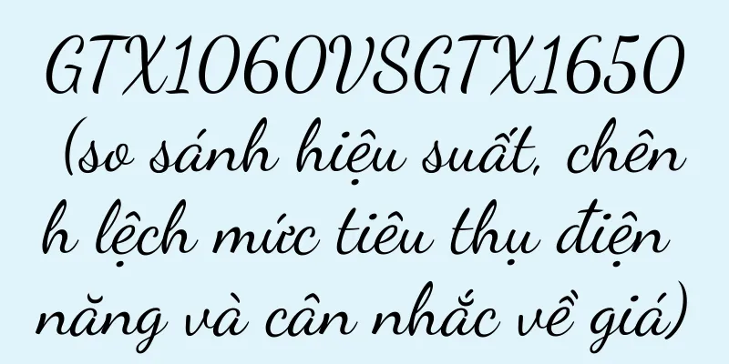 GTX1060VSGTX1650 (so sánh hiệu suất, chênh lệch mức tiêu thụ điện năng và cân nhắc về giá)