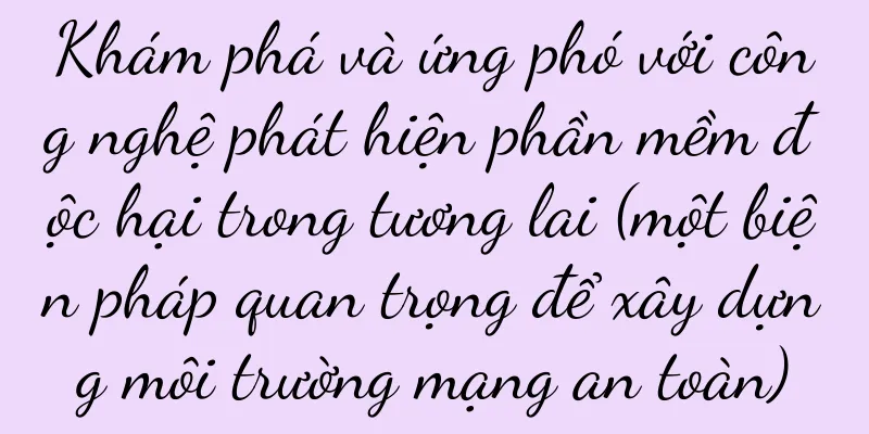 Khám phá và ứng phó với công nghệ phát hiện phần mềm độc hại trong tương lai (một biện pháp quan trọng để xây dựng môi trường mạng an toàn)