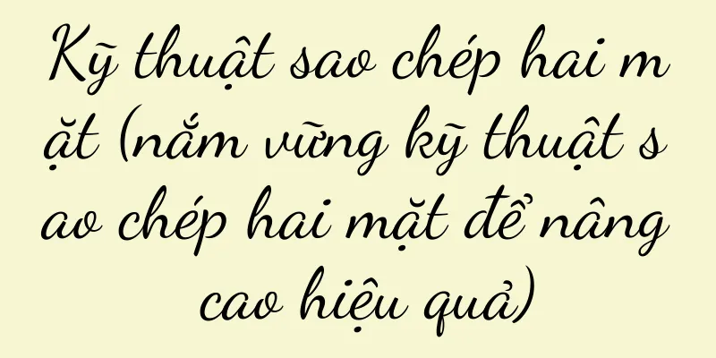 Kỹ thuật sao chép hai mặt (nắm vững kỹ thuật sao chép hai mặt để nâng cao hiệu quả)