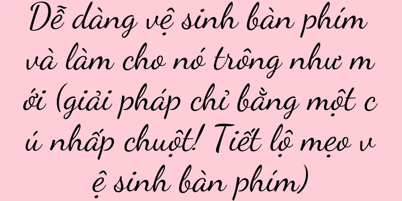Dễ dàng vệ sinh bàn phím và làm cho nó trông như mới (giải pháp chỉ bằng một cú nhấp chuột! Tiết lộ mẹo vệ sinh bàn phím)