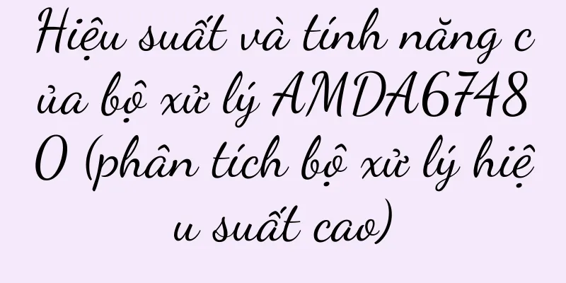 Hiệu suất và tính năng của bộ xử lý AMDA67480 (phân tích bộ xử lý hiệu suất cao)