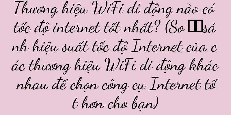 Thương hiệu WiFi di động nào có tốc độ internet tốt nhất? (So ​​sánh hiệu suất tốc độ Internet của các thương hiệu WiFi di động khác nhau để chọn công cụ Internet tốt hơn cho bạn)