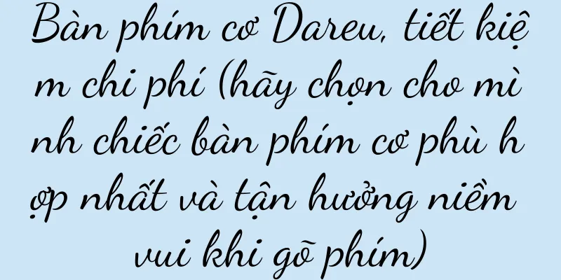 Bàn phím cơ Dareu, tiết kiệm chi phí (hãy chọn cho mình chiếc bàn phím cơ phù hợp nhất và tận hưởng niềm vui khi gõ phím)