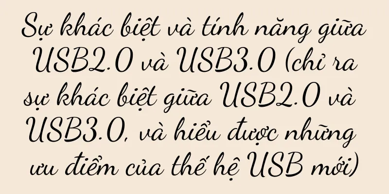 Sự khác biệt và tính năng giữa USB2.0 và USB3.0 (chỉ ra sự khác biệt giữa USB2.0 và USB3.0, và hiểu được những ưu điểm của thế hệ USB mới)