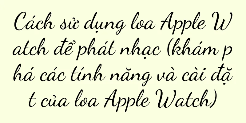 Cách sử dụng loa Apple Watch để phát nhạc (khám phá các tính năng và cài đặt của loa Apple Watch)