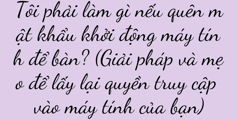 Tôi phải làm gì nếu quên mật khẩu khởi động máy tính để bàn? (Giải pháp và mẹo để lấy lại quyền truy cập vào máy tính của bạn)