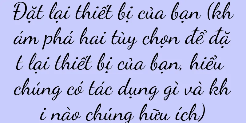 Đặt lại thiết bị của bạn (khám phá hai tùy chọn để đặt lại thiết bị của bạn, hiểu chúng có tác dụng gì và khi nào chúng hữu ích)
