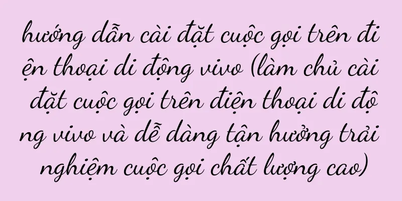 hướng dẫn cài đặt cuộc gọi trên điện thoại di động vivo (làm chủ cài đặt cuộc gọi trên điện thoại di động vivo và dễ dàng tận hưởng trải nghiệm cuộc gọi chất lượng cao)