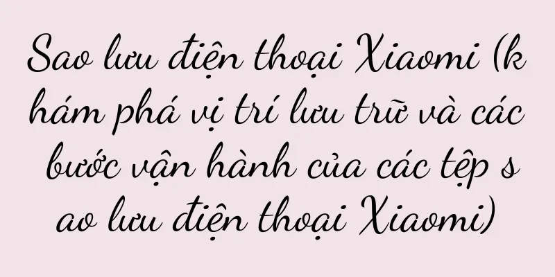 Sao lưu điện thoại Xiaomi (khám phá vị trí lưu trữ và các bước vận hành của các tệp sao lưu điện thoại Xiaomi)