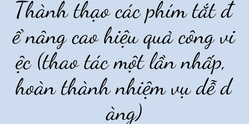 Thành thạo các phím tắt để nâng cao hiệu quả công việc (thao tác một lần nhấp, hoàn thành nhiệm vụ dễ dàng)