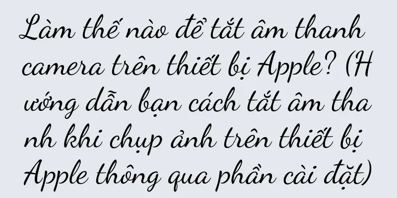 Làm thế nào để tắt âm thanh camera trên thiết bị Apple? (Hướng dẫn bạn cách tắt âm thanh khi chụp ảnh trên thiết bị Apple thông qua phần cài đặt)