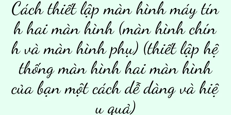 Cách thiết lập màn hình máy tính hai màn hình (màn hình chính và màn hình phụ) (thiết lập hệ thống màn hình hai màn hình của bạn một cách dễ dàng và hiệu quả)