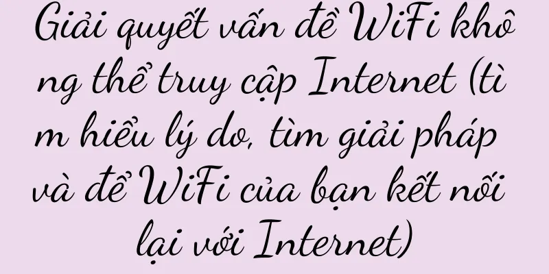 Giải quyết vấn đề WiFi không thể truy cập Internet (tìm hiểu lý do, tìm giải pháp và để WiFi của bạn kết nối lại với Internet)