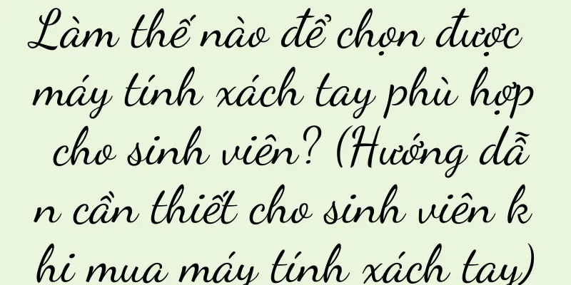 Làm thế nào để chọn được máy tính xách tay phù hợp cho sinh viên? (Hướng dẫn cần thiết cho sinh viên khi mua máy tính xách tay)