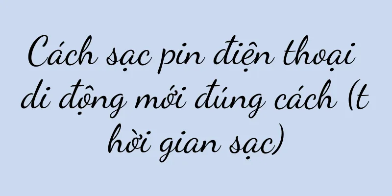 Cách sạc pin điện thoại di động mới đúng cách (thời gian sạc)
