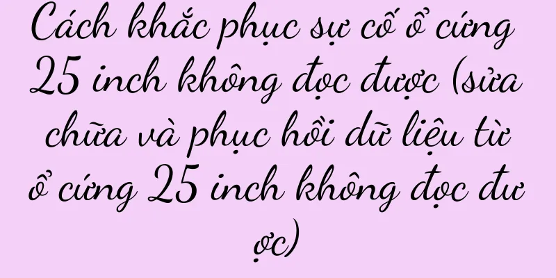 Cách khắc phục sự cố ổ cứng 25 inch không đọc được (sửa chữa và phục hồi dữ liệu từ ổ cứng 25 inch không đọc được)
