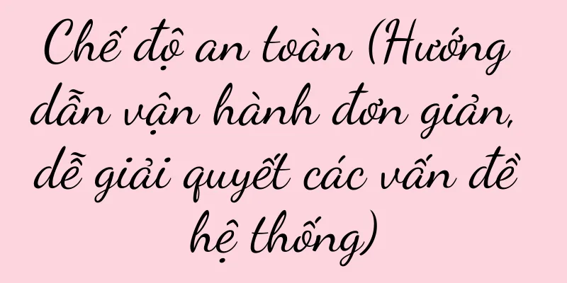 Chế độ an toàn (Hướng dẫn vận hành đơn giản, dễ giải quyết các vấn đề hệ thống)