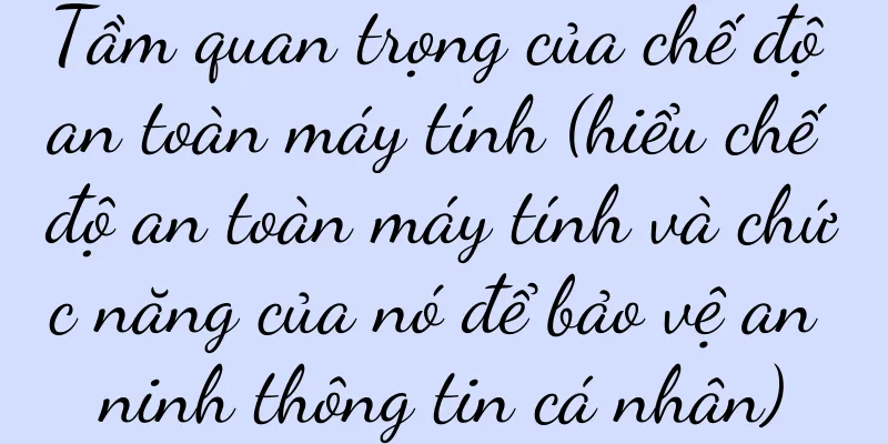 Tầm quan trọng của chế độ an toàn máy tính (hiểu chế độ an toàn máy tính và chức năng của nó để bảo vệ an ninh thông tin cá nhân)