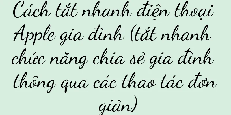 Cách tắt nhanh điện thoại Apple gia đình (tắt nhanh chức năng chia sẻ gia đình thông qua các thao tác đơn giản)