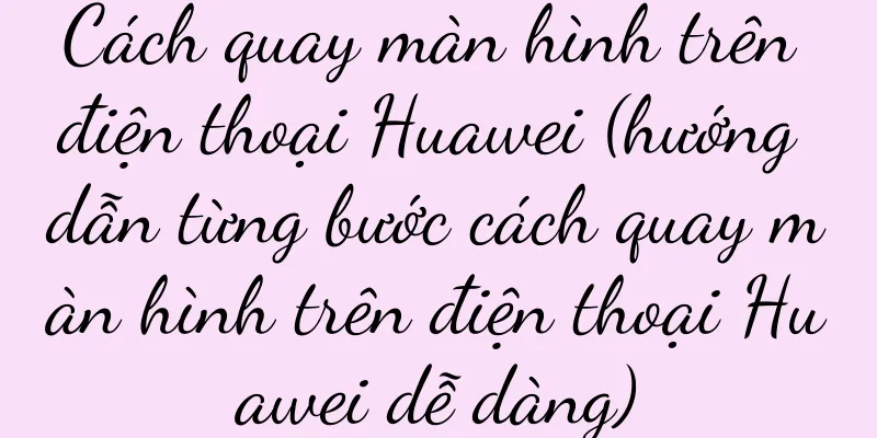 Cách quay màn hình trên điện thoại Huawei (hướng dẫn từng bước cách quay màn hình trên điện thoại Huawei dễ dàng)