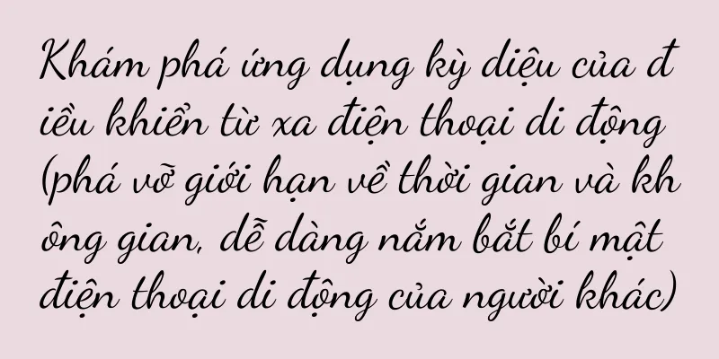 Khám phá ứng dụng kỳ diệu của điều khiển từ xa điện thoại di động (phá vỡ giới hạn về thời gian và không gian, dễ dàng nắm bắt bí mật điện thoại di động của người khác)