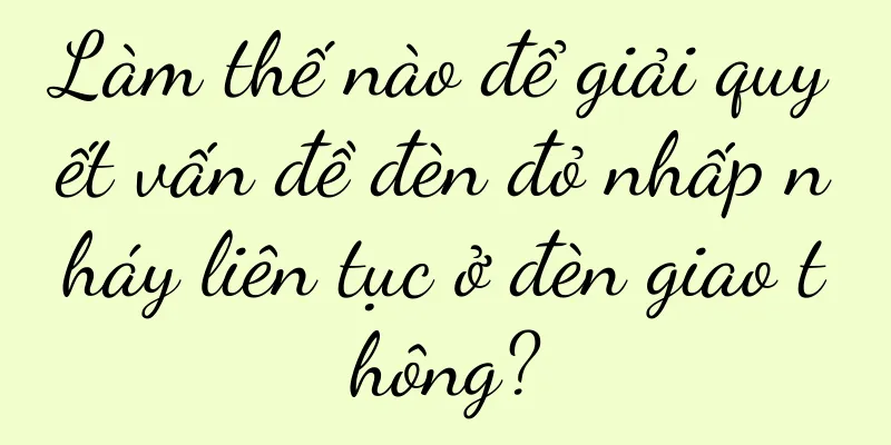 Làm thế nào để giải quyết vấn đề đèn đỏ nhấp nháy liên tục ở đèn giao thông?