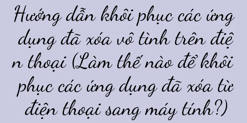 Hướng dẫn khôi phục các ứng dụng đã xóa vô tình trên điện thoại (Làm thế nào để khôi phục các ứng dụng đã xóa từ điện thoại sang máy tính?)