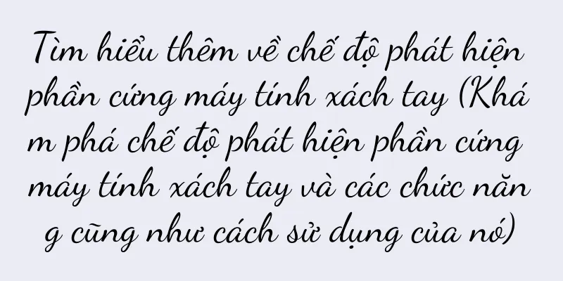 Tìm hiểu thêm về chế độ phát hiện phần cứng máy tính xách tay (Khám phá chế độ phát hiện phần cứng máy tính xách tay và các chức năng cũng như cách sử dụng của nó)