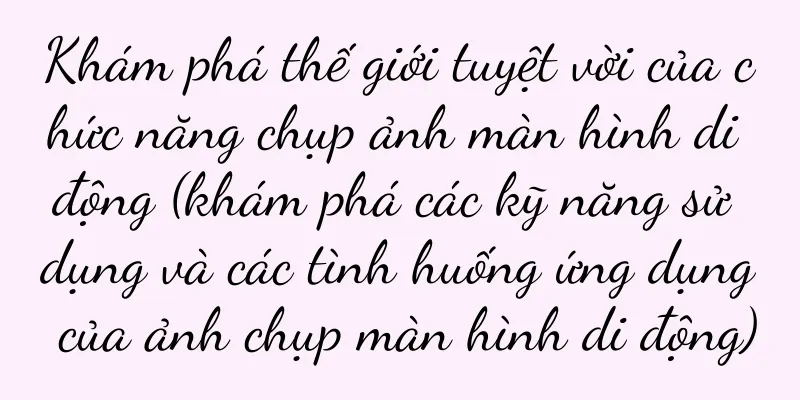 Khám phá thế giới tuyệt vời của chức năng chụp ảnh màn hình di động (khám phá các kỹ năng sử dụng và các tình huống ứng dụng của ảnh chụp màn hình di động)