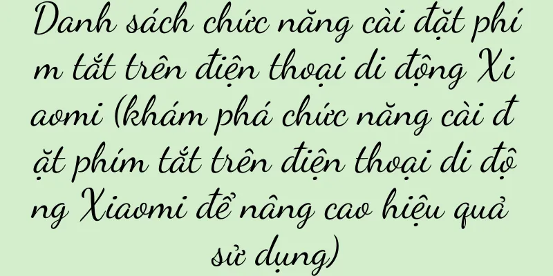 Danh sách chức năng cài đặt phím tắt trên điện thoại di động Xiaomi (khám phá chức năng cài đặt phím tắt trên điện thoại di động Xiaomi để nâng cao hiệu quả sử dụng)