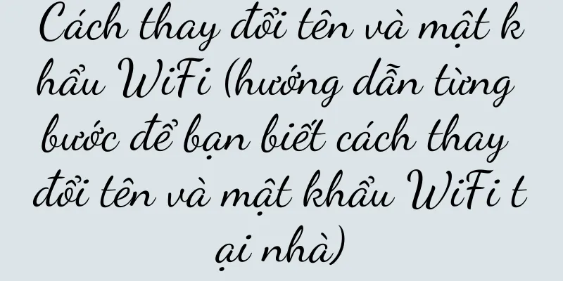 Cách thay đổi tên và mật khẩu WiFi (hướng dẫn từng bước để bạn biết cách thay đổi tên và mật khẩu WiFi tại nhà)