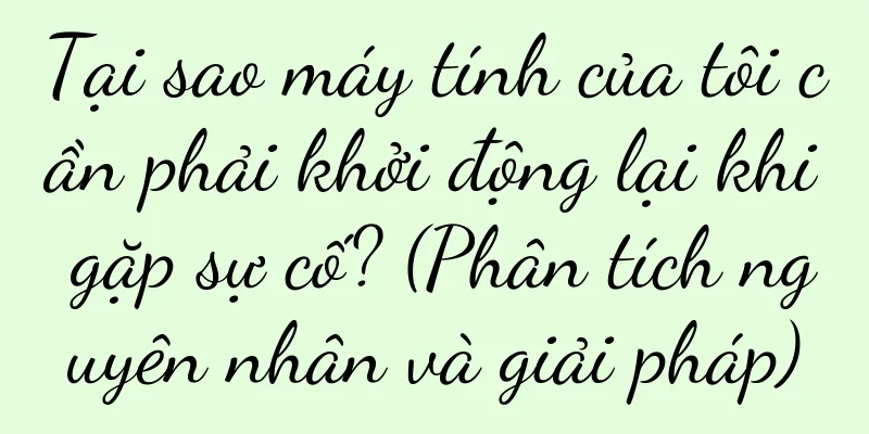 Tại sao máy tính của tôi cần phải khởi động lại khi gặp sự cố? (Phân tích nguyên nhân và giải pháp)