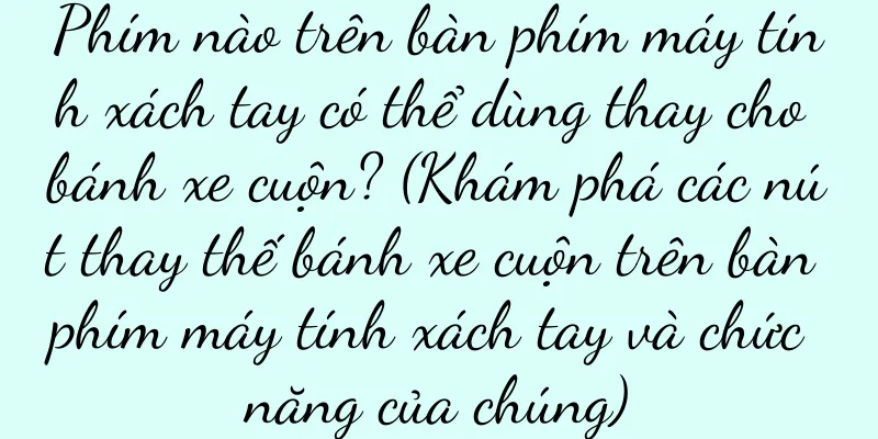 Phím nào trên bàn phím máy tính xách tay có thể dùng thay cho bánh xe cuộn? (Khám phá các nút thay thế bánh xe cuộn trên bàn phím máy tính xách tay và chức năng của chúng)