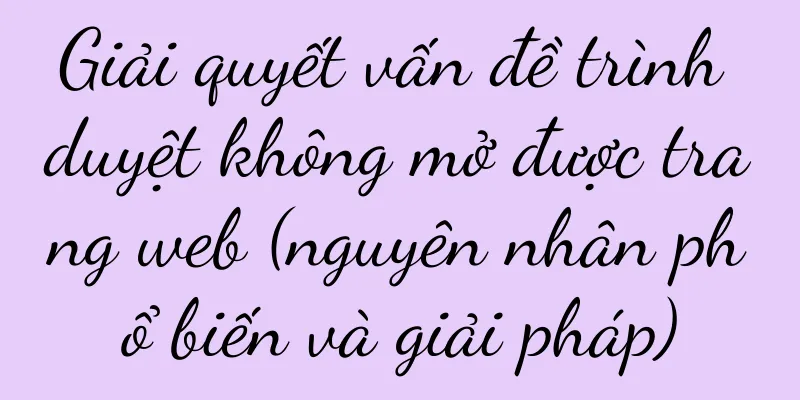 Giải quyết vấn đề trình duyệt không mở được trang web (nguyên nhân phổ biến và giải pháp)