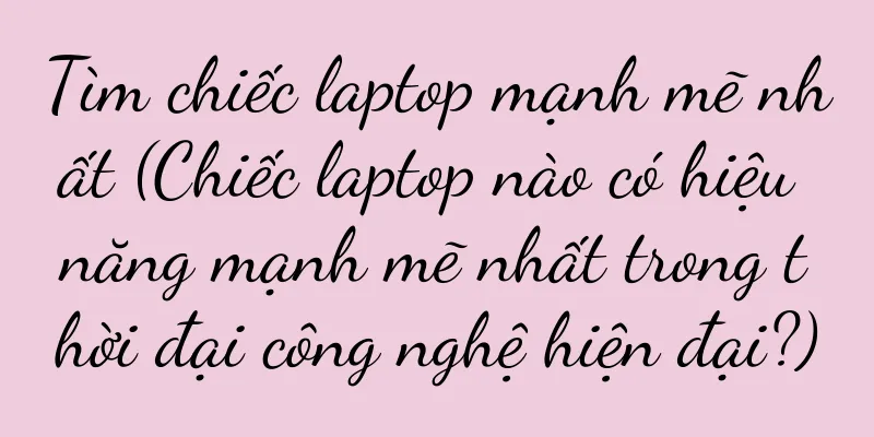 Tìm chiếc laptop mạnh mẽ nhất (Chiếc laptop nào có hiệu năng mạnh mẽ nhất trong thời đại công nghệ hiện đại?)