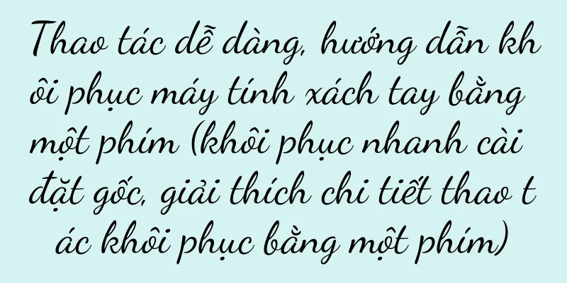 Thao tác dễ dàng, hướng dẫn khôi phục máy tính xách tay bằng một phím (khôi phục nhanh cài đặt gốc, giải thích chi tiết thao tác khôi phục bằng một phím)