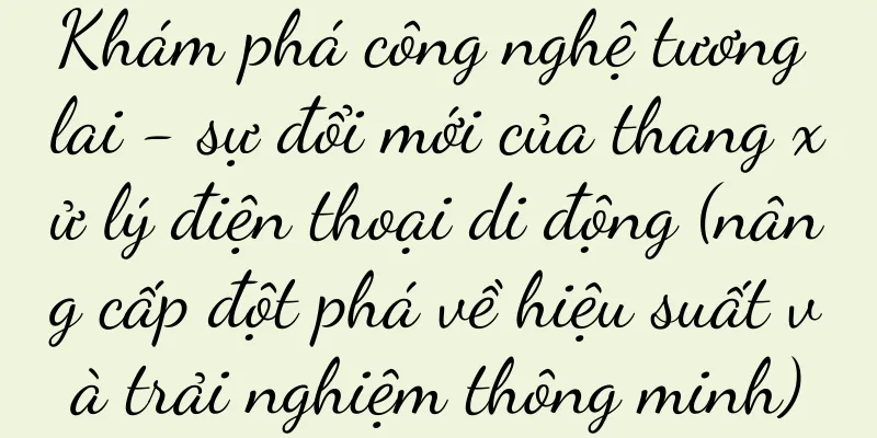 Khám phá công nghệ tương lai - sự đổi mới của thang xử lý điện thoại di động (nâng cấp đột phá về hiệu suất và trải nghiệm thông minh)
