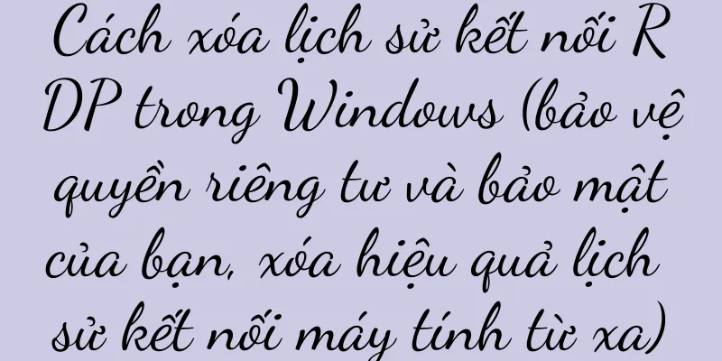 Cách xóa lịch sử kết nối RDP trong Windows (bảo vệ quyền riêng tư và bảo mật của bạn, xóa hiệu quả lịch sử kết nối máy tính từ xa)