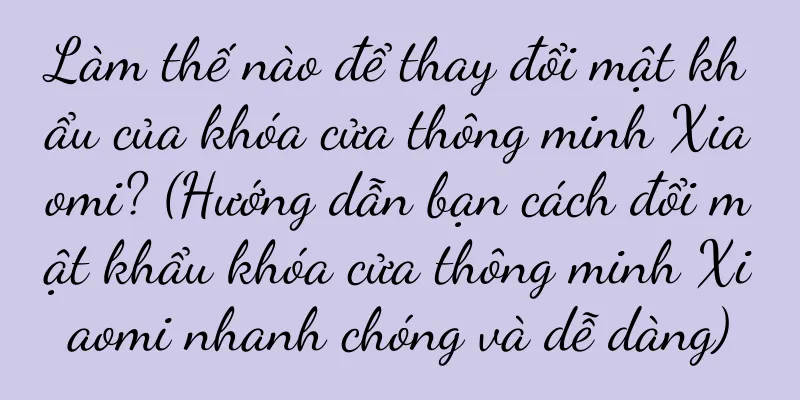 Làm thế nào để thay đổi mật khẩu của khóa cửa thông minh Xiaomi? (Hướng dẫn bạn cách đổi mật khẩu khóa cửa thông minh Xiaomi nhanh chóng và dễ dàng)