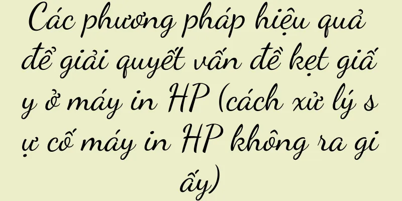 Các phương pháp hiệu quả để giải quyết vấn đề kẹt giấy ở máy in HP (cách xử lý sự cố máy in HP không ra giấy)