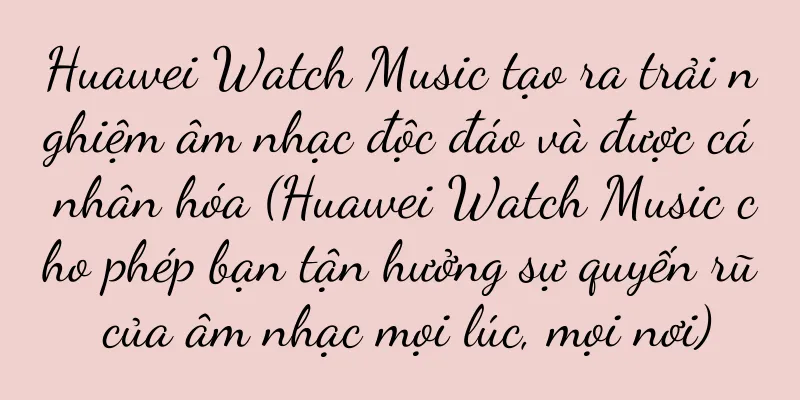 Huawei Watch Music tạo ra trải nghiệm âm nhạc độc đáo và được cá nhân hóa (Huawei Watch Music cho phép bạn tận hưởng sự quyến rũ của âm nhạc mọi lúc, mọi nơi)