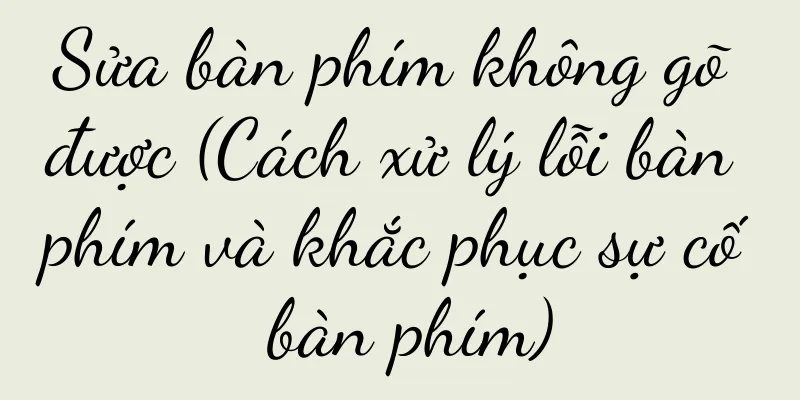 Sửa bàn phím không gõ được (Cách xử lý lỗi bàn phím và khắc phục sự cố bàn phím)