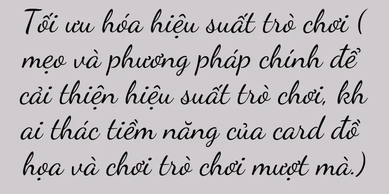 Tối ưu hóa hiệu suất trò chơi (mẹo và phương pháp chính để cải thiện hiệu suất trò chơi, khai thác tiềm năng của card đồ họa và chơi trò chơi mượt mà.)