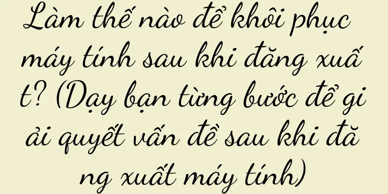 Làm thế nào để khôi phục máy tính sau khi đăng xuất? (Dạy bạn từng bước để giải quyết vấn đề sau khi đăng xuất máy tính)